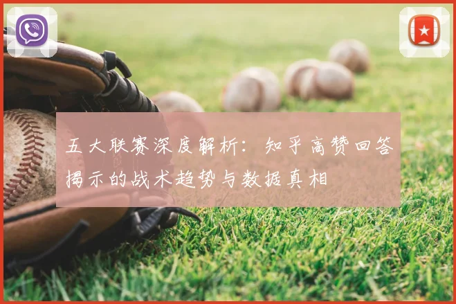 五大联赛深度解析:知乎高赞回答揭示的战术趋势与数据真相